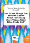 Image for You&#39;re Nose Is in My Crotch! and Other Things You Shouldn&#39;t Know about Becoming More Than a Good Bible Study Girl