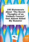 Image for 100 Statements about the Secret Thoughts of an Unlikely Convert That Almost Killed My Hamster