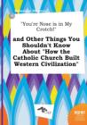 Image for You&#39;re Nose Is in My Crotch! and Other Things You Shouldn&#39;t Know about How the Catholic Church Built Western Civilization