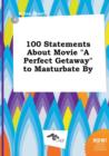 Image for 100 Statements about Movie a Perfect Getaway to Masturbate by