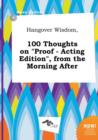 Image for Hangover Wisdom, 100 Thoughts on Proof - Acting Edition, from the Morning After