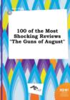Image for 100 of the Most Shocking Reviews the Guns of August
