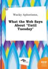 Image for Wacky Aphorisms, What the Web Says about Until Tuesday