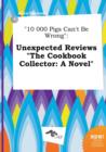 Image for 10 000 Pigs Can&#39;t Be Wrong : Unexpected Reviews the Cookbook Collector: A Novel