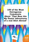 Image for 100 of the Most Outrageous Comments about That Bear Ate My Pants! Adventures of a Real Idiot Abroad