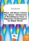 Image for Top Secret! What 100 Brave Critics Say about Adventures of Huckleberry Finn : A Signature Performance by Elijah Wood