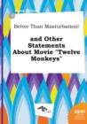 Image for Better Than Masturbation! and Other Statements about Movie Twelve Monkeys