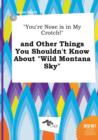 Image for You&#39;re Nose Is in My Crotch! and Other Things You Shouldn&#39;t Know about Wild Montana Sky