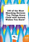 Image for 100 of the Most Shocking Reviews Ten Things Every Child with Autism Wishes You Knew