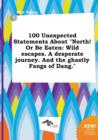 Image for 100 Unexpected Statements about North! or Be Eaten : Wild Escapes. a Desperate Journey. and the Ghastly Fangs of Dang.