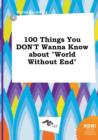 Image for 100 Things You Don&#39;t Wanna Know about World Without End