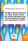 Image for Shakespeare Would Cry : 100 Mere Mortal Reviews of Way of the Turtle: The Secret Methods That Turned Ordinary People Into Legendary Traders