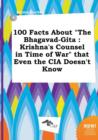Image for 100 Facts about the Bhagavad-Gita : Krishna&#39;s Counsel in Time of War That Even the CIA Doesn&#39;t Know