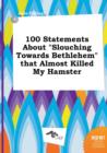 Image for 100 Statements about Slouching Towards Bethlehem That Almost Killed My Hamster