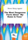 Image for Never Sleep Again! the Most Dangerous Facts about My Name Is Yoon