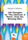 Image for Hangover Wisdom, 100 Thoughts on the Likeness : A Novel, from the Morning After