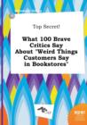 Image for Top Secret! What 100 Brave Critics Say about Weird Things Customers Say in Bookstores