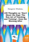 Image for Hangover Wisdom, 100 Thoughts on Don&#39;t Shoot the Dog!