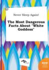 Image for Never Sleep Again! the Most Dangerous Facts about White Goddess