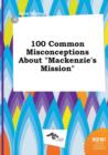 Image for 100 Common Misconceptions about MacKenzie&#39;s Mission