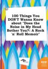 Image for 100 Things You Don&#39;t Wanna Know about Does the Noise in My Head Bother You? : A Rock &#39;n&#39; Roll Memoir