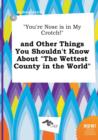 Image for You&#39;re Nose Is in My Crotch! and Other Things You Shouldn&#39;t Know about the Wettest County in the World