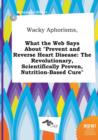 Image for Wacky Aphorisms, What the Web Says about Prevent and Reverse Heart Disease : The Revolutionary, Scientifically Proven, Nutrition-Based Cure