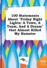 Image for 100 Statements about Friday Night Lights : A Town, a Team, and a Dream That Almost Killed My Hamster