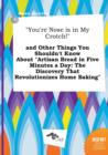 Image for You&#39;re Nose Is in My Crotch! and Other Things You Shouldn&#39;t Know about Artisan Bread in Five Minutes a Day : The Discovery That Revolutionizes Home