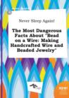 Image for Never Sleep Again! the Most Dangerous Facts about Bead on a Wire : Making Handcrafted Wire and Beaded Jewelry