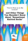 Image for You&#39;re Nose Is in My Crotch! and Other Things You Shouldn&#39;t Know about Sensational Knitted Socks