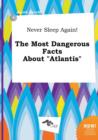 Image for Never Sleep Again! the Most Dangerous Facts about Atlantis