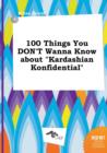 Image for 100 Things You Don&#39;t Wanna Know about Kardashian Konfidential