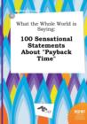 Image for What the Whole World Is Saying : 100 Sensational Statements about Payback Time