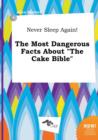 Image for Never Sleep Again! the Most Dangerous Facts about the Cake Bible
