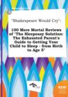 Image for Shakespeare Would Cry : 100 Mere Mortal Reviews of the Sleepeasy Solution: The Exhausted Parent&#39;s Guide to Getting Your Child to Sleep - From