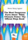 Image for Never Sleep Again! the Most Dangerous Facts about Real Ultimate Power : The Official Ninja Book
