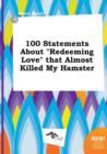 Image for 100 Statements about Redeeming Love That Almost Killed My Hamster