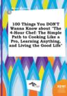 Image for 100 Things You Don&#39;t Wanna Know about the 4-Hour Chef : The Simple Path to Cooking Like a Pro, Learning Anything, and Living the Good Life