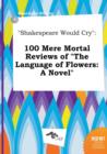 Image for Shakespeare Would Cry : 100 Mere Mortal Reviews of the Language of Flowers: A Novel