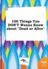 Image for 100 Things You Don&#39;t Wanna Know about Dead or Alive