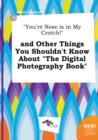 Image for You&#39;re Nose Is in My Crotch! and Other Things You Shouldn&#39;t Know about the Digital Photography Book