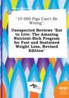 Image for 10 000 Pigs Can&#39;t Be Wrong : Unexpected Reviews Eat to Live: The Amazing Nutrient-Rich Program for Fast and Sustained Weight Loss, Revised Edition