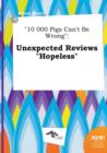 Image for 10 000 Pigs Can&#39;t Be Wrong : Unexpected Reviews Hopeless
