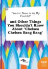 Image for You&#39;re Nose Is in My Crotch! and Other Things You Shouldn&#39;t Know about Chelsea Chelsea Bang Bang