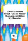 Image for 100 Statements about Out of Africa That Almost Killed My Hamster