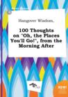Image for Hangover Wisdom, 100 Thoughts on Oh, the Places You&#39;ll Go!, from the Morning After