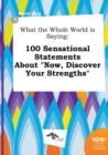 Image for What the Whole World Is Saying : 100 Sensational Statements about Now, Discover Your Strengths