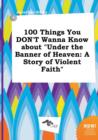 Image for 100 Things You Don&#39;t Wanna Know about Under the Banner of Heaven