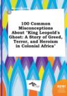 Image for 100 Common Misconceptions about King Leopold&#39;s Ghost : A Story of Greed, Terror, and Heroism in Colonial Africa